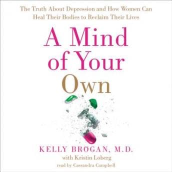 Mind of Your Own: The Truth About Depression and How Women Can Heal Their Bodies to Reclaim Their Lives audiobook cover