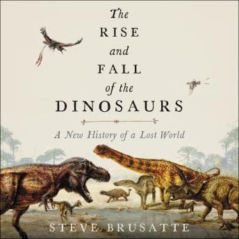 Rise and Fall of the Dinosaurs: A New History of a Lost World audiobook cover