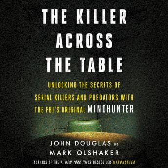 Killer Across the Table: Unlocking the Secrets of Serial Killers and Predators with the FBI's Original Mindhunter audiobook cover