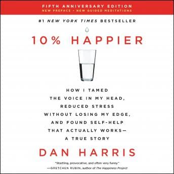 10% Happier Revised Edition: How I Tamed the Voice in My Head, Reduced Stress Without Losing My Edge, and Found Self-Help That Actually Works--A True Story audiobook cover