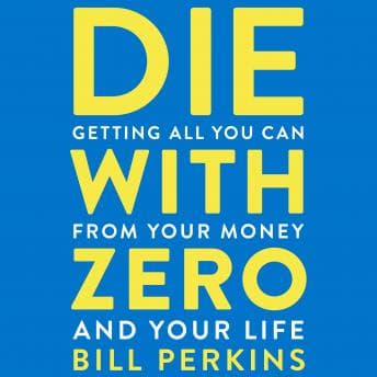 Die with Zero: Getting All You Can from Your Money and Your Life audiobook cover