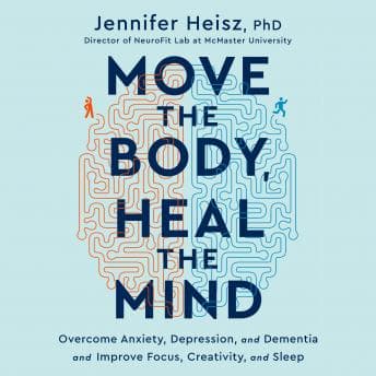 Move the Body, Heal the Mind: Overcome Anxiety, Depression, and Dementia and Improve Focus, Creativity, and Sleep audiobook cover