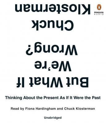 But What if We're Wrong?: Thinking About the Present as if it Were the Past audiobook cover