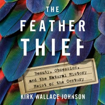 Feather Thief: Beauty, Obsession, and the Natural History Heist of the Century audiobook cover