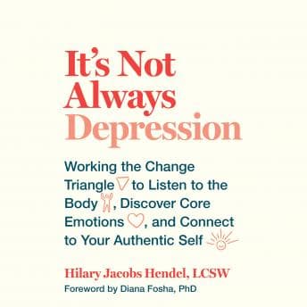 It's Not Always Depression: Working the Change Triangle to Listen to the Body, Discover Core Emotions, and  Connect to Your Authentic Self audiobook cover