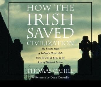 How the Irish Saved Civilization: The Untold Story of Ireland's Heroic Role from the Fall of Rome to the Rise of Medieval Europe audiobook cover