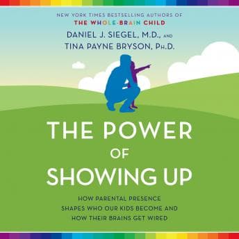 Power of Showing Up: How Parental Presence Shapes Who Our Kids Become and How Their Brains Get Wired audiobook cover