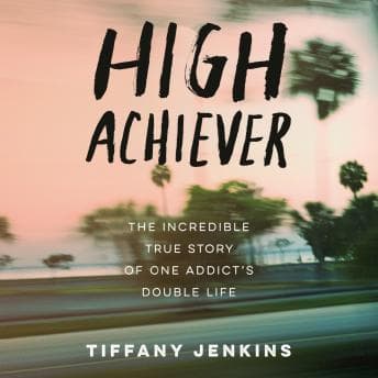 High Achiever: The Incredible True Story of One Addict's Double Life audiobook cover