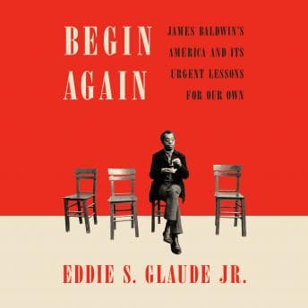 Begin Again: James Baldwin's America and Its Urgent Lessons for Our Own audiobook cover
