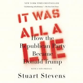 It Was All a Lie: How the Republican Party Became Donald Trump audiobook cover