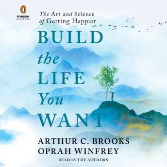 Build the Life You Want: The Art and Science of Getting Happier audiobook cover