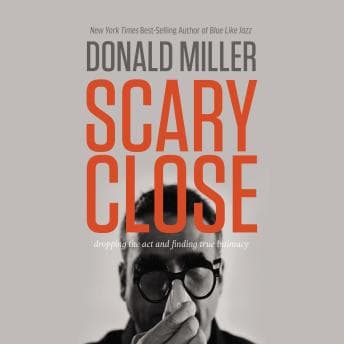 Scary Close: Dropping the Act and Finding True Intimacy audiobook cover