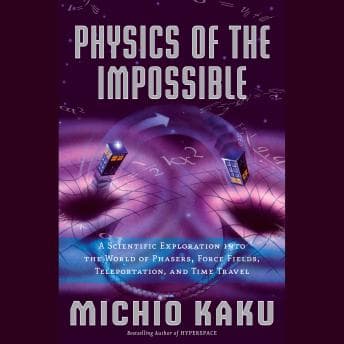 Physics of the Impossible: A Scientific Exploration into the World of Phasers, Force Fields, Teleportation, and Time Travel audiobook cover