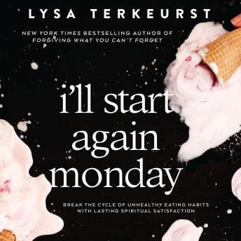 I'll Start Again Monday: Break the Cycle of Unhealthy Eating Habits with Lasting Spiritual Satisfaction audiobook cover