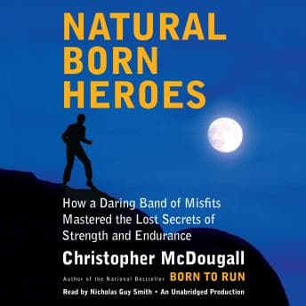 Natural Born Heroes: How a Daring Band of Misfits Mastered the Lost Secrets of Strength and Endurance audiobook cover