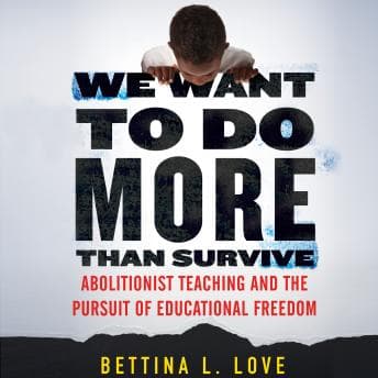 We Want to Do More Than Survive: Abolitionist Teaching and the Pursuit of Educational Freedom audiobook cover