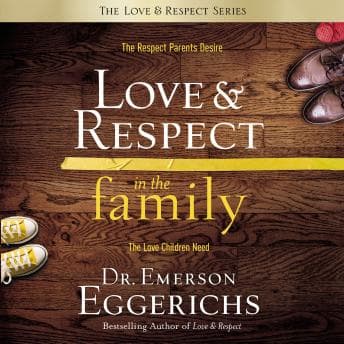 Love and   Respect in the Family: The Respect Parents Desire, the Love Children Need audiobook cover