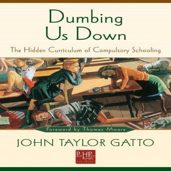 Dumbing Us Down: The Hidden Curriculum of Public Schooling audiobook cover