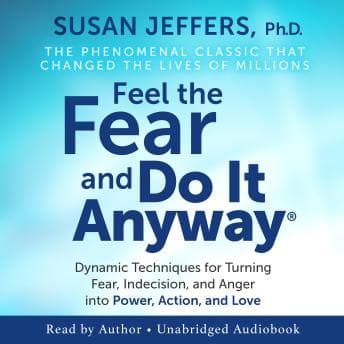 Feel The Fear And Do It Anyway: Dynamic Techniques for Turning Fear, Indecision, and Anger into Power, Action, and Love audiobook cover