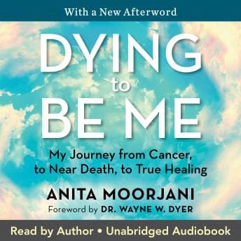 Dying to Be Me: My Journey from Cancer, to Near Death, to True Healing audiobook cover