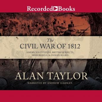 Civil War of 1812: American Citizens, British Subjects, Irish Rebels, & Indian Allies audiobook cover