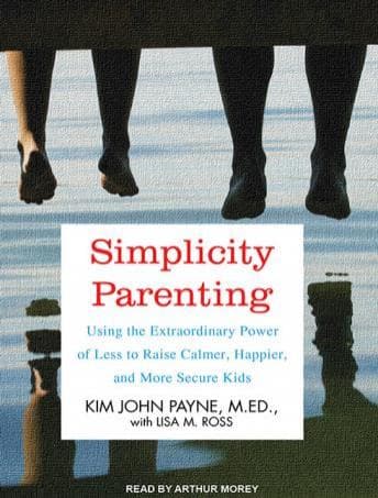 Simplicity Parenting: Using the Extraordinary Power of Less to Raise Calmer, Happier, and More Secure Kids audiobook cover