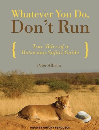 Whatever You Do, Don't Run: True Tales of a Botswana Safari Guide audiobook cover