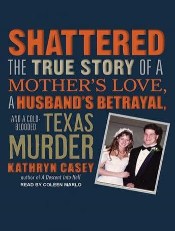 Shattered: The True Story of a Mother's Love, a Husband's Betrayal, and a Cold-Blooded Texas Murder audiobook cover