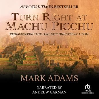 Turn Right at Machu Picchu: Rediscovering the Lost City One Step at a Time audiobook cover
