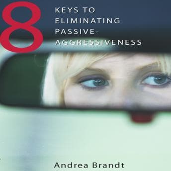 8 Keys to Eliminating Passive-Aggressiveness audiobook cover
