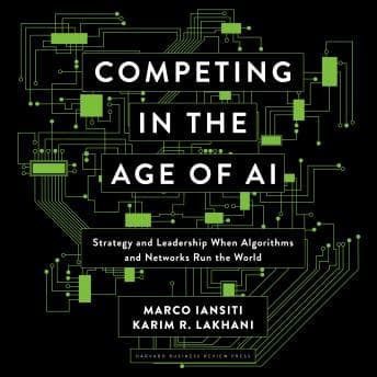 Competing in the Age of AI: Strategy and Leadership When Algorithms and Networks Run the World audiobook cover
