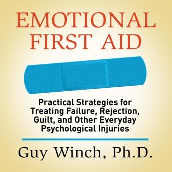 Emotional First Aid: Practical Strategies for Treating Failure, Rejection, Guilt, and Other Everyday Psychological Injuries audiobook cover