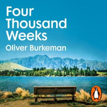 Four Thousand Weeks: Embrace your limits. Change your life. Make your four thousand weeks count. audiobook cover