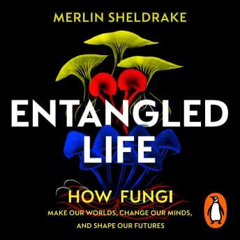 Entangled Life: How Fungi Make Our Worlds, Change Our Minds and Shape Our Futures audiobook cover