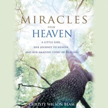 Miracles from Heaven: A Little Girl, Her Journey to Heaven, and Her Amazing Story of Healing audiobook cover