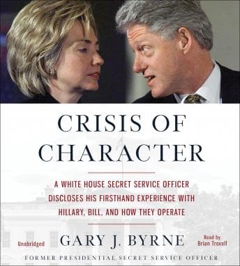 Crisis of Character: A White House Secret Service Officer Discloses His Firsthand Experience with Hillary, Bill, and How They Operate audiobook cover
