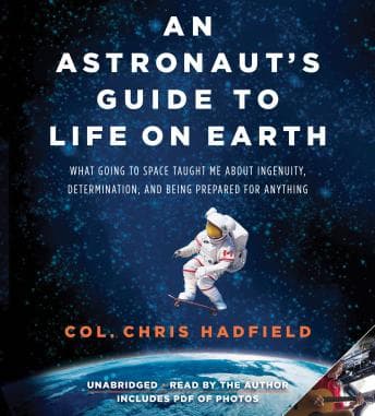 Astronaut's Guide to Life on Earth: What Going to Space Taught Me About Ingenuity, Determination, and Being Prepared for Anything audiobook cover