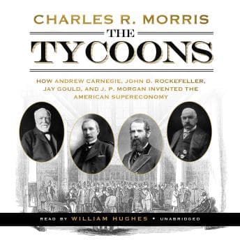 Tycoons: How Andrew Carnegie, John D. Rockefeller, Jay Gould, and J. P. Morgan Invented the American Supereconomy audiobook cover