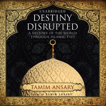 Destiny Disrupted: A History of the World through Islamic Eyes audiobook cover