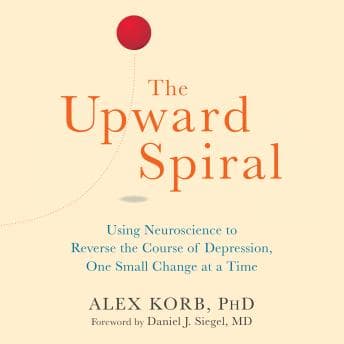 Upward Spiral: Using Neuroscience to Reverse the Course of Depression, One Small Change at a Time audiobook cover