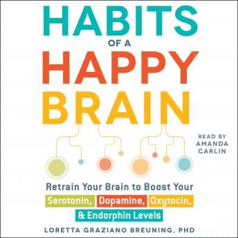 Habits of a Happy Brain: Retrain Your Brain to Boost Your Serotonin, Dopamine, Oxytocin, & Endorphin Levels audiobook cover