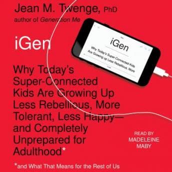 iGen: Why Today's Super-Connected Kids Are Growing Up Less Rebellious, More Tolerant, Less Happy--and Completely Unprepared for Adulthood--and What That Means for the Rest of Us audiobook cover