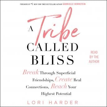 Tribe Called Bliss: Break Through Superficial Friendships, Create Real Connections, Reach Your Highest Potential audiobook cover
