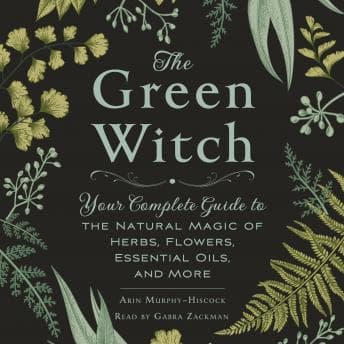 Green Witch: Your Complete Guide to the Natural Magic of Herbs, Flowers, Essential Oils, and More audiobook cover