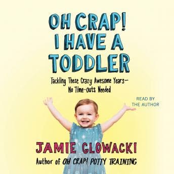 Oh Crap! I have a Toddler: Tackling These Crazy Awesome Years—No Time Outs Needed audiobook cover
