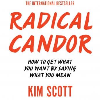 Radical Candor: How to Get What You Want by Saying What You Mean audiobook cover