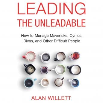 Leading the Unleadable: How to Manage Mavericks, Cynics, Divas, and Other Difficult People audiobook cover