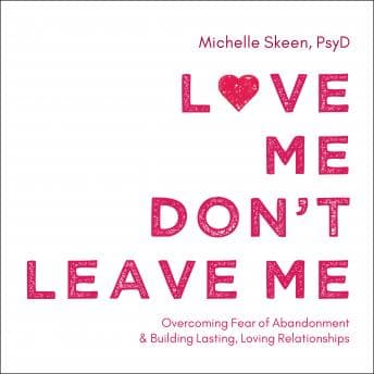 Love Me, Don't Leave Me: Overcoming Fear of Abandonment and Building Lasting, Loving Relationships audiobook cover