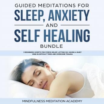 Guided Meditations for Sleep, Anxiety and Self Healing Bundle: 3 Beginners Scripts for Stress Relief, letting go, having a quiet Mind in difficult Times and overcome Trauma audiobook cover
