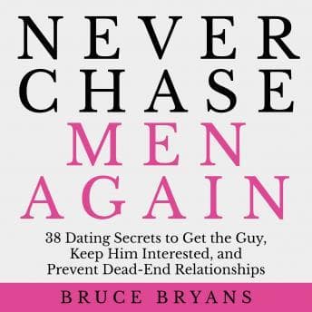 Never Chase Men Again: 38 Dating Secrets to Get the Guy, Keep Him Interested, and Prevent Dead-End Relationships audiobook cover